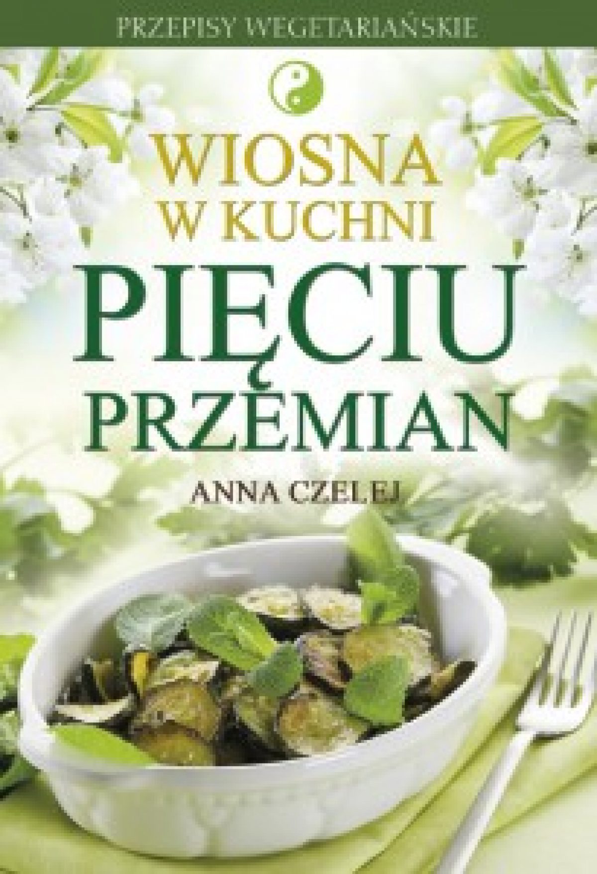 Recenzja książki “Wiosna w kuchni pięciu przemian” Anny Czelej
